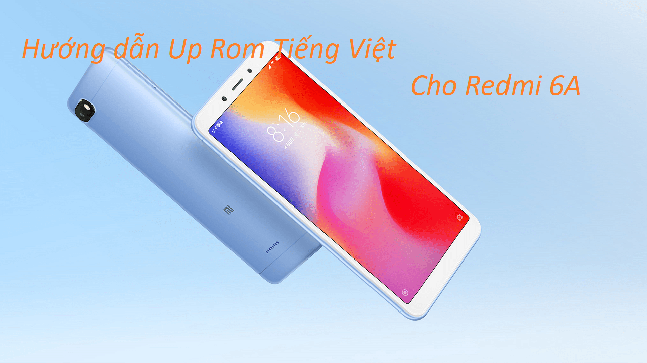 Hướng dẫn Up Rom Tiếng Việt cho Xiaomi Redmi 6A (cactus)